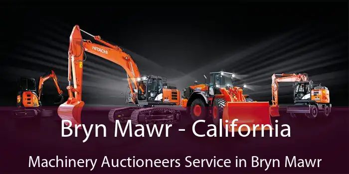 Bryn Mawr - California Machinery Auctioneers Service in Bryn Mawr