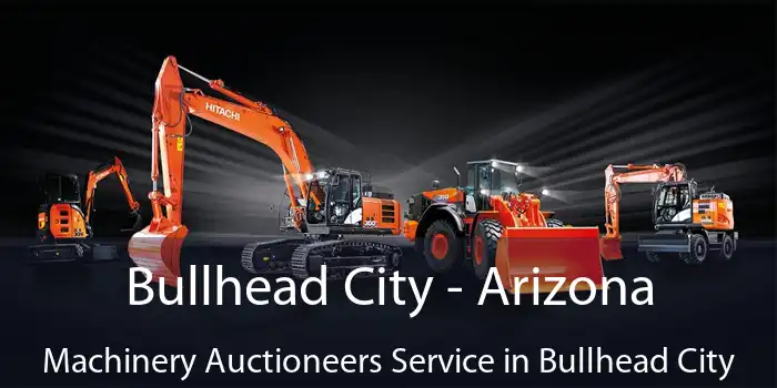 Bullhead City - Arizona Machinery Auctioneers Service in Bullhead City