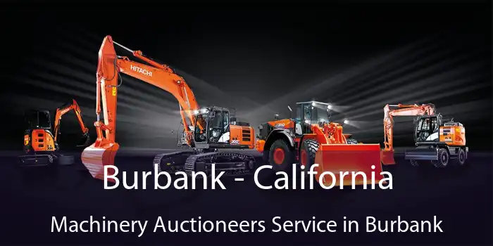 Burbank - California Machinery Auctioneers Service in Burbank