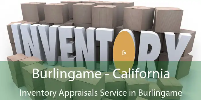 Burlingame - California Inventory Appraisals Service in Burlingame