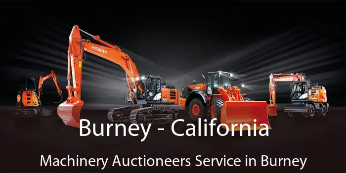 Burney - California Machinery Auctioneers Service in Burney