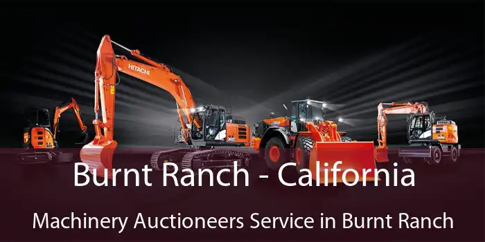 Burnt Ranch - California Machinery Auctioneers Service in Burnt Ranch