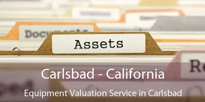 Carlsbad - California Equipment Valuation Service in Carlsbad