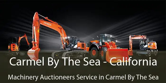 Carmel By The Sea - California Machinery Auctioneers Service in Carmel By The Sea