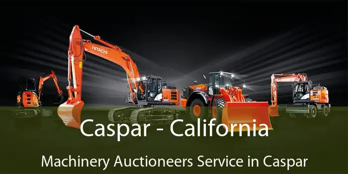 Caspar - California Machinery Auctioneers Service in Caspar