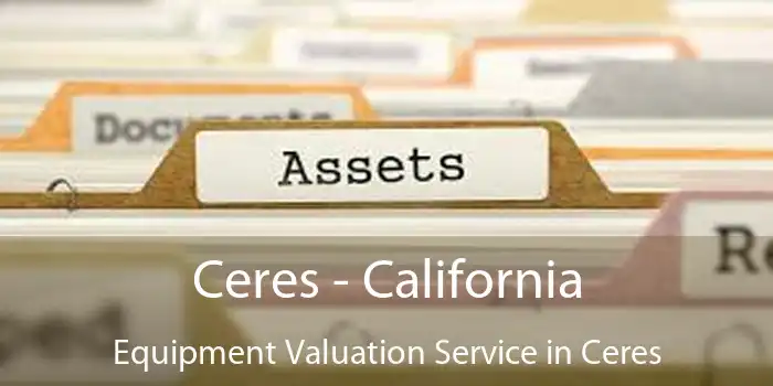 Ceres - California Equipment Valuation Service in Ceres