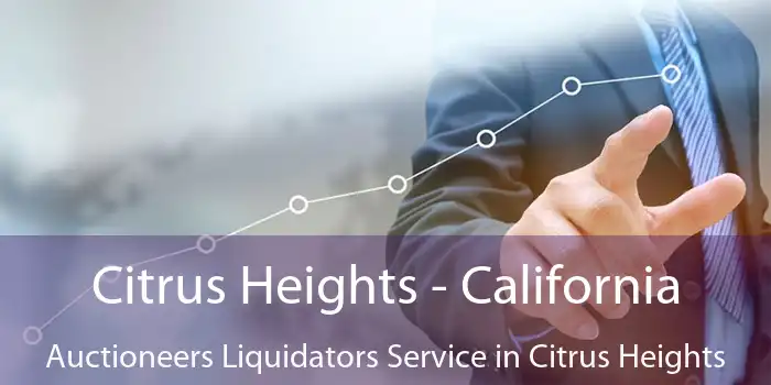 Citrus Heights - California Auctioneers Liquidators Service in Citrus Heights