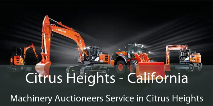 Citrus Heights - California Machinery Auctioneers Service in Citrus Heights