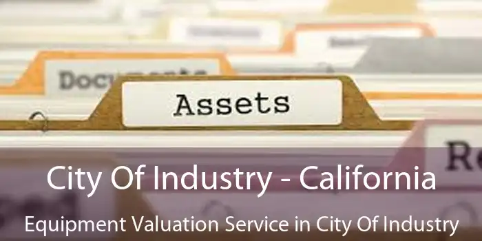 City Of Industry - California Equipment Valuation Service in City Of Industry