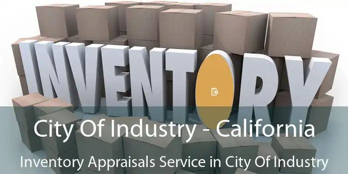 City Of Industry - California Inventory Appraisals Service in City Of Industry