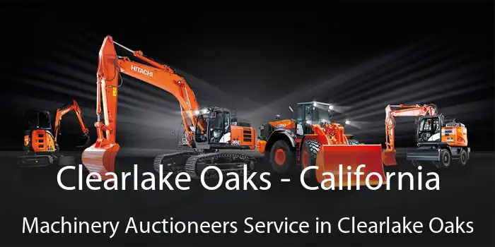 Clearlake Oaks - California Machinery Auctioneers Service in Clearlake Oaks