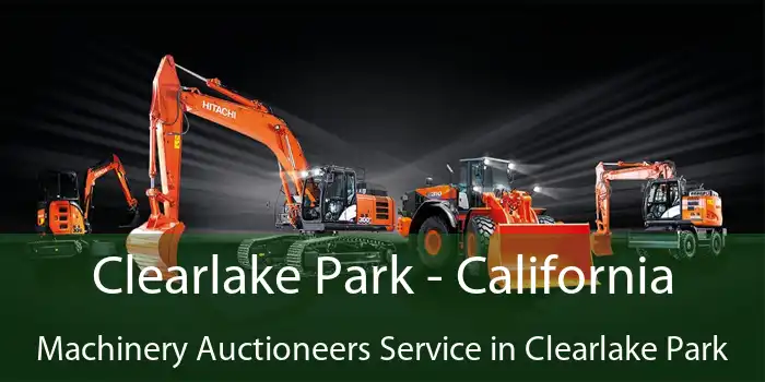 Clearlake Park - California Machinery Auctioneers Service in Clearlake Park