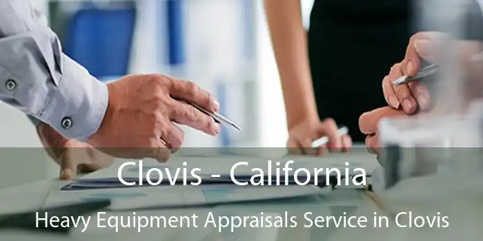 Clovis - California Heavy Equipment Appraisals Service in Clovis