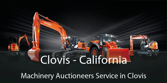 Clovis - California Machinery Auctioneers Service in Clovis