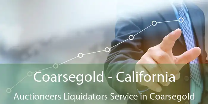 Coarsegold - California Auctioneers Liquidators Service in Coarsegold