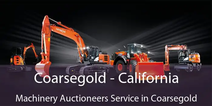 Coarsegold - California Machinery Auctioneers Service in Coarsegold