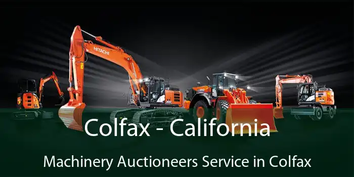 Colfax - California Machinery Auctioneers Service in Colfax