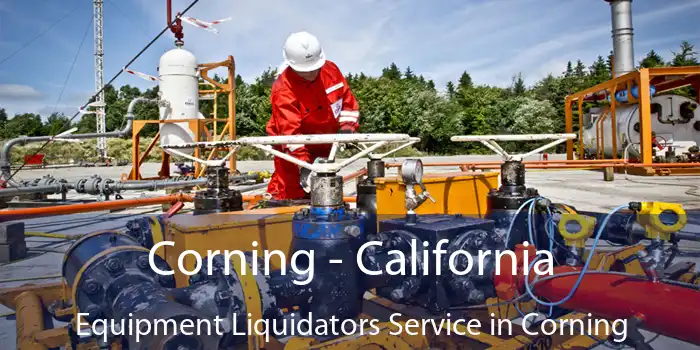 Corning - California Equipment Liquidators Service in Corning