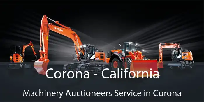 Corona - California Machinery Auctioneers Service in Corona