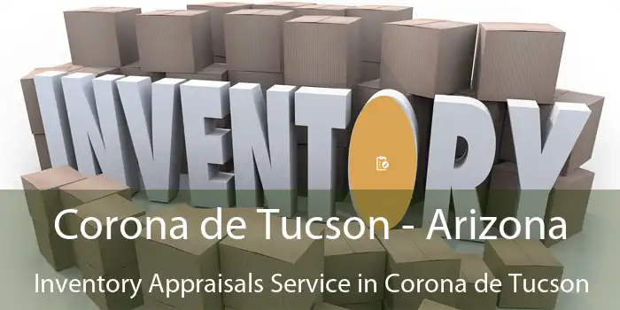 Corona de Tucson - Arizona Inventory Appraisals Service in Corona de Tucson