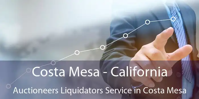 Costa Mesa - California Auctioneers Liquidators Service in Costa Mesa