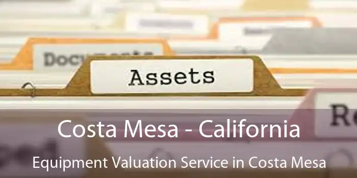 Costa Mesa - California Equipment Valuation Service in Costa Mesa