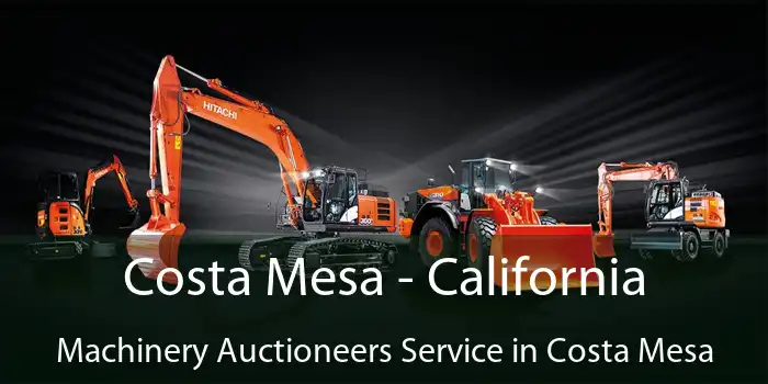 Costa Mesa - California Machinery Auctioneers Service in Costa Mesa