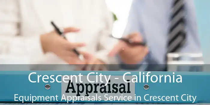 Crescent City - California Equipment Appraisals Service in Crescent City