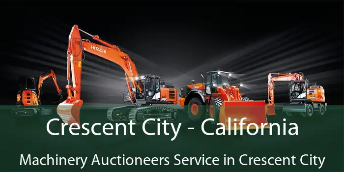 Crescent City - California Machinery Auctioneers Service in Crescent City