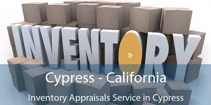 Cypress - California Inventory Appraisals Service in Cypress