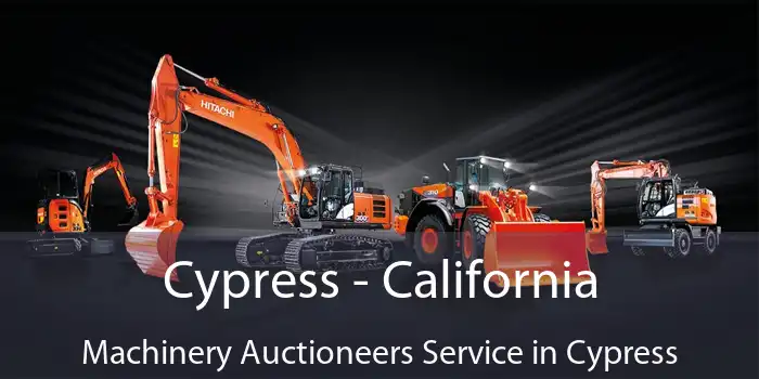 Cypress - California Machinery Auctioneers Service in Cypress