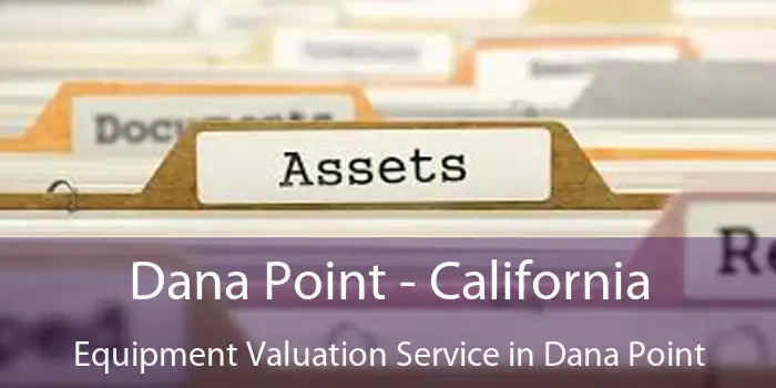 Dana Point - California Equipment Valuation Service in Dana Point