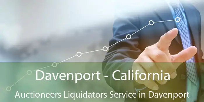 Davenport - California Auctioneers Liquidators Service in Davenport