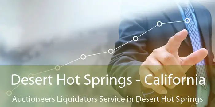 Desert Hot Springs - California Auctioneers Liquidators Service in Desert Hot Springs