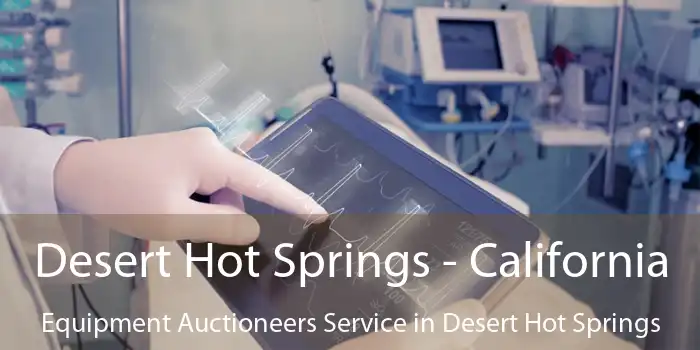 Desert Hot Springs - California Equipment Auctioneers Service in Desert Hot Springs