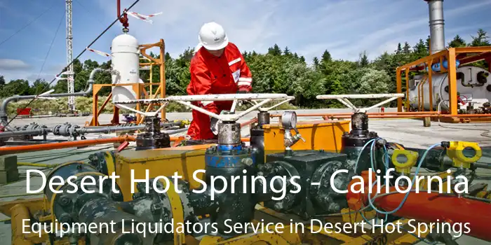 Desert Hot Springs - California Equipment Liquidators Service in Desert Hot Springs