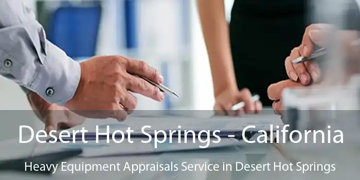 Desert Hot Springs - California Heavy Equipment Appraisals Service in Desert Hot Springs