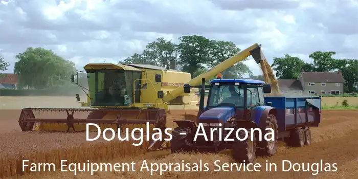 Douglas - Arizona Farm Equipment Appraisals Service in Douglas