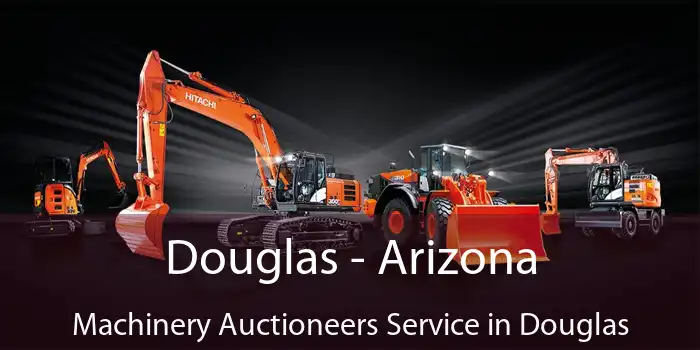 Douglas - Arizona Machinery Auctioneers Service in Douglas