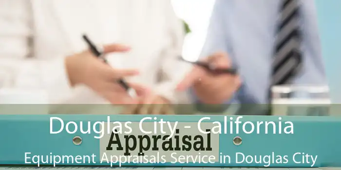 Douglas City - California Equipment Appraisals Service in Douglas City