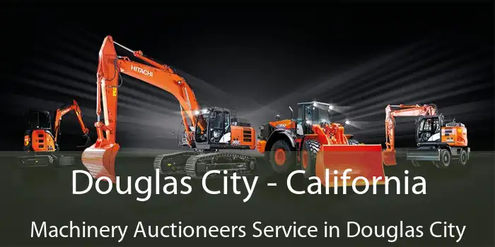 Douglas City - California Machinery Auctioneers Service in Douglas City