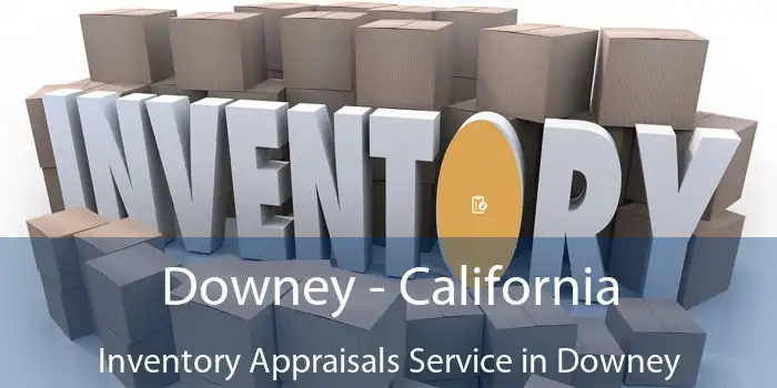 Downey - California Inventory Appraisals Service in Downey