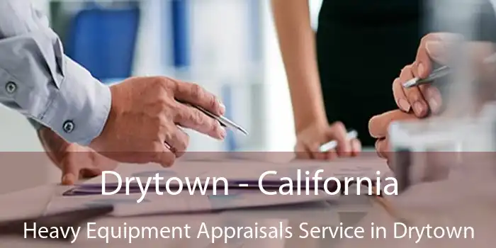 Drytown - California Heavy Equipment Appraisals Service in Drytown