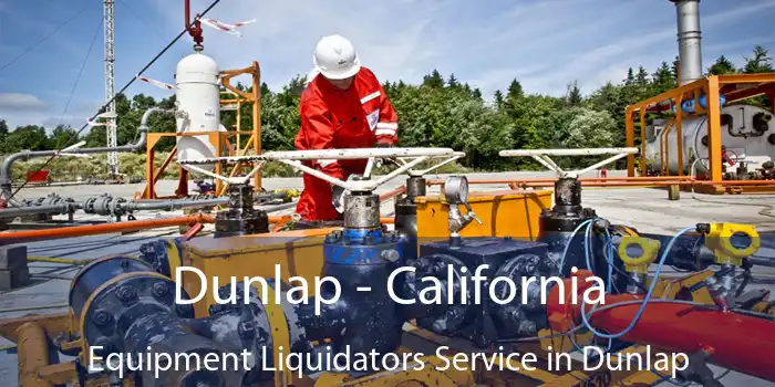 Dunlap - California Equipment Liquidators Service in Dunlap