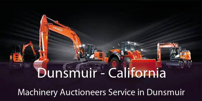 Dunsmuir - California Machinery Auctioneers Service in Dunsmuir