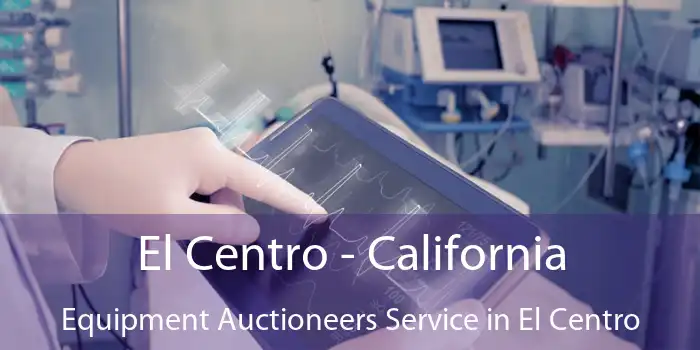 El Centro - California Equipment Auctioneers Service in El Centro