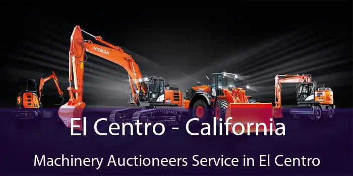 El Centro - California Machinery Auctioneers Service in El Centro