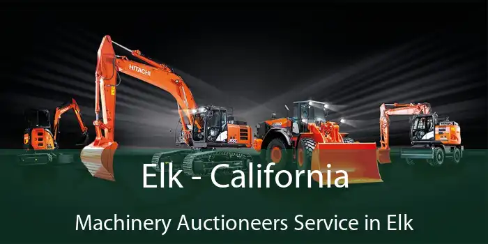 Elk - California Machinery Auctioneers Service in Elk