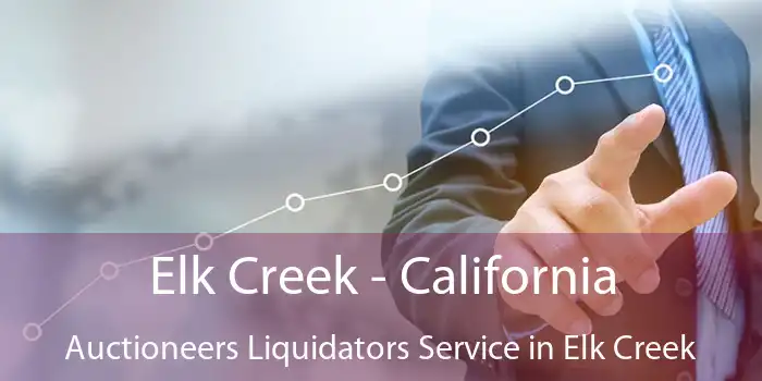 Elk Creek - California Auctioneers Liquidators Service in Elk Creek