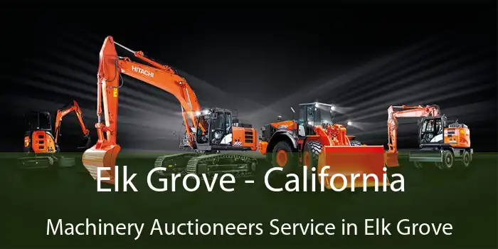 Elk Grove - California Machinery Auctioneers Service in Elk Grove